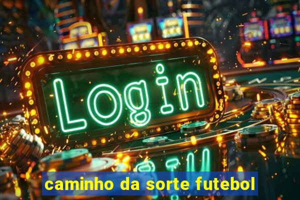 caminho da sorte futebol